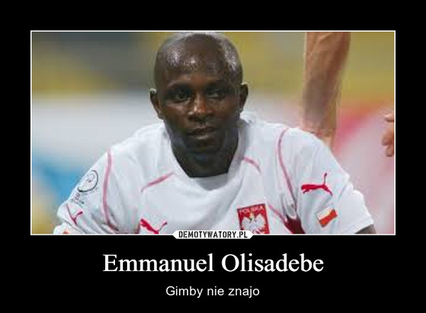 Emmanuel Olisadebe – Gimby nie znajo 