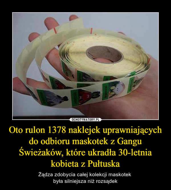 Oto rulon 1378 naklejek uprawniających do odbioru maskotek z Gangu Świeżaków, które ukradła 30-letnia kobieta z Pułtuska