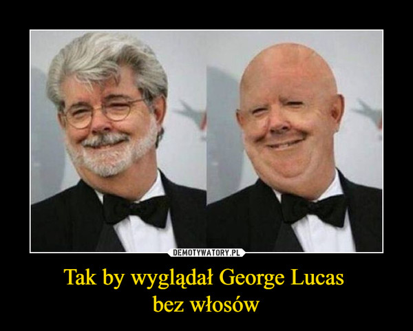 Tak by wyglądał George Lucas bez włosów –  