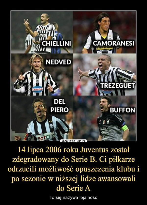 14 lipca 2006 roku Juventus został zdegradowany do Serie B. Ci piłkarze odrzucili możliwość opuszczenia klubu i po sezonie w niższej lidze awansowali do Serie A – To się nazywa lojalność 