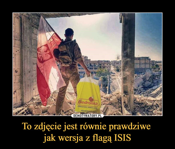 To zdjęcie jest równie prawdziwe jak wersja z flagą ISIS –  