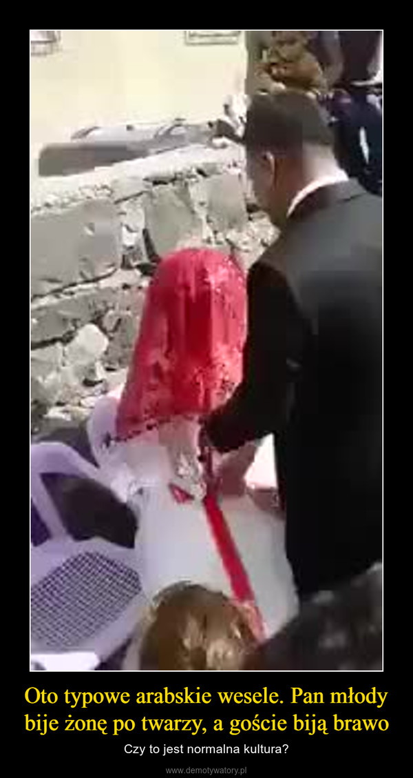 Oto typowe arabskie wesele. Pan młody bije żonę po twarzy, a goście biją brawo – Czy to jest normalna kultura? 