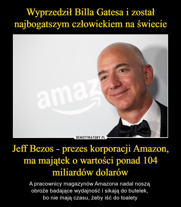 Jeff Bezos - prezes korporacji Amazon, ma majątek o wartości ponad 104 miliardów dolarów – A pracownicy magazynów Amazona nadal noszą obroże badające wydajność i sikają do butelek, bo nie mają czasu, żeby iść do toalety 