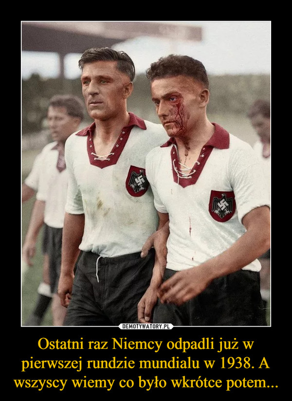 Ostatni raz Niemcy odpadli już w pierwszej rundzie mundialu w 1938. A wszyscy wiemy co było wkrótce potem... –  