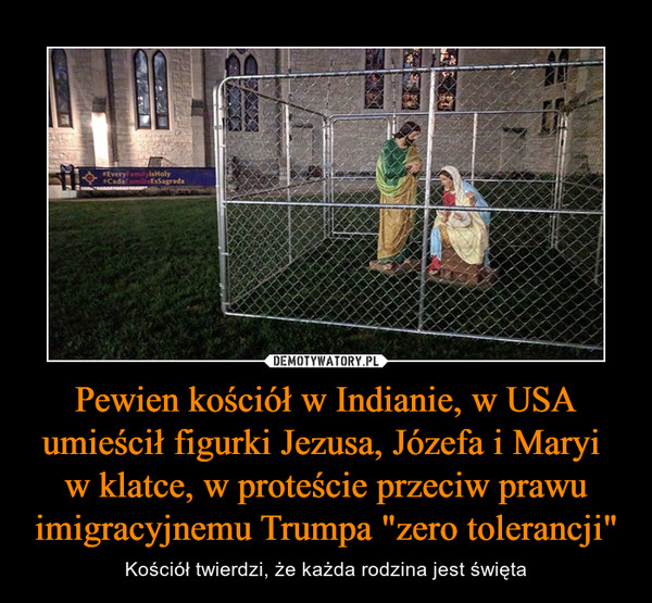 Pewien kościół w Indianie, w USA umieścił figurki Jezusa, Józefa i Maryi w klatce, w proteście przeciw prawu imigracyjnemu Trumpa "zero tolerancji" – Kościół twierdzi, że każda rodzina jest święta 