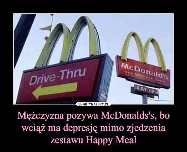 Mężczyzna pozywa McDonalds's, bo wciąż ma depresję mimo zjedzenia zestawu Happy Meal