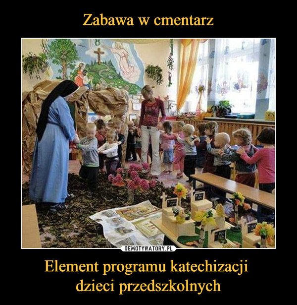 Zabawa w cmentarz Element programu katechizacji 
dzieci przedszkolnych
