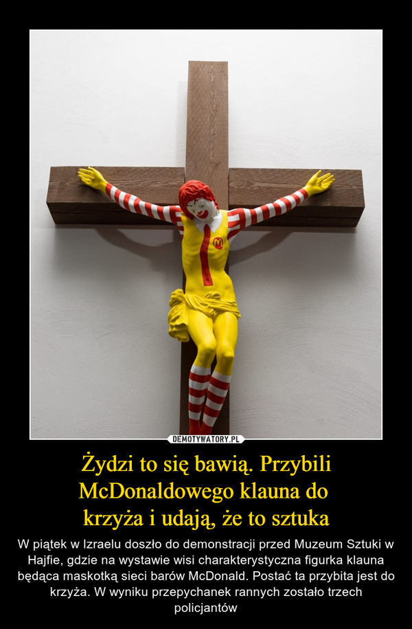 Żydzi to się bawią. Przybili McDonaldowego klauna do 
krzyża i udają, że to sztuka