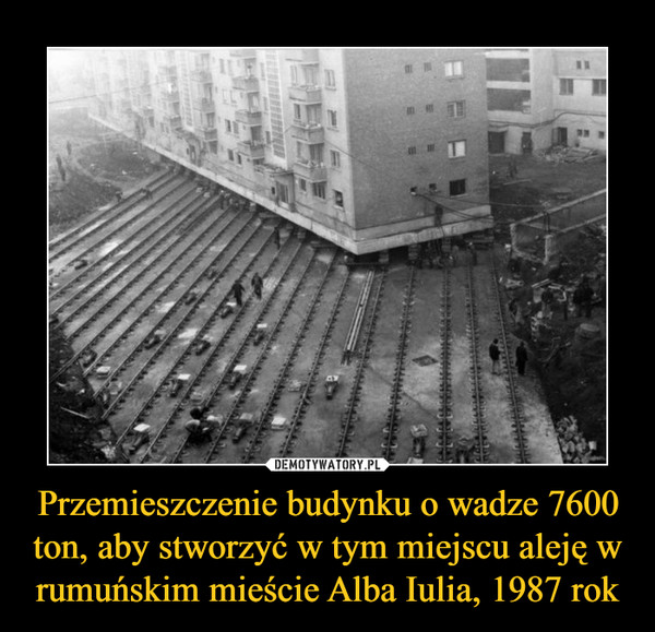 Przemieszczenie budynku o wadze 7600 ton, aby stworzyć w tym miejscu aleję w rumuńskim mieście Alba Iulia, 1987 rok