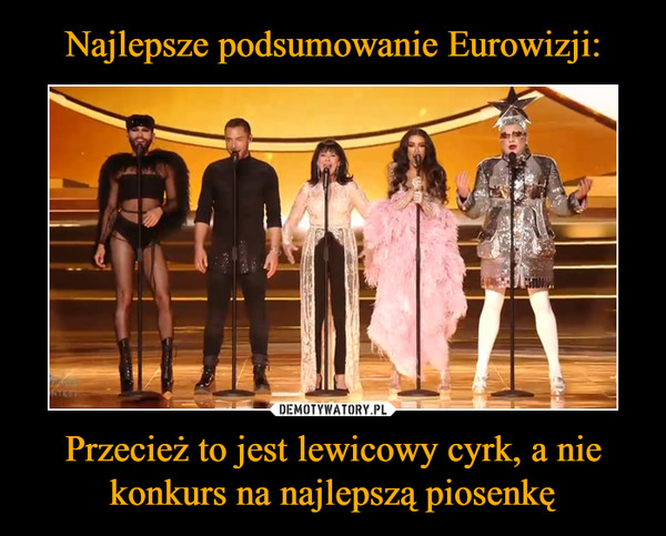 Najlepsze podsumowanie Eurowizji: Przecież to jest lewicowy cyrk, a nie konkurs na najlepszą piosenkę