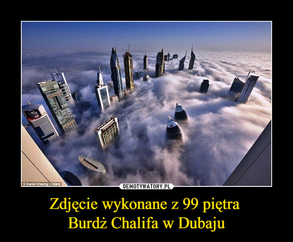 Zdjęcie wykonane z 99 piętra 
Burdż Chalifa w Dubaju
