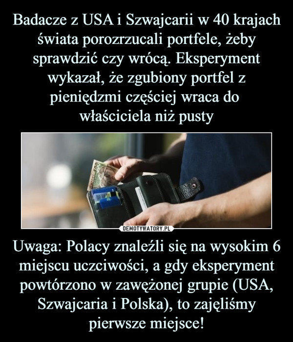 Uwaga: Polacy znaleźli się na wysokim 6 miejscu uczciwości, a gdy eksperyment powtórzono w zawężonej grupie (USA, Szwajcaria i Polska), to zajęliśmy pierwsze miejsce! –  