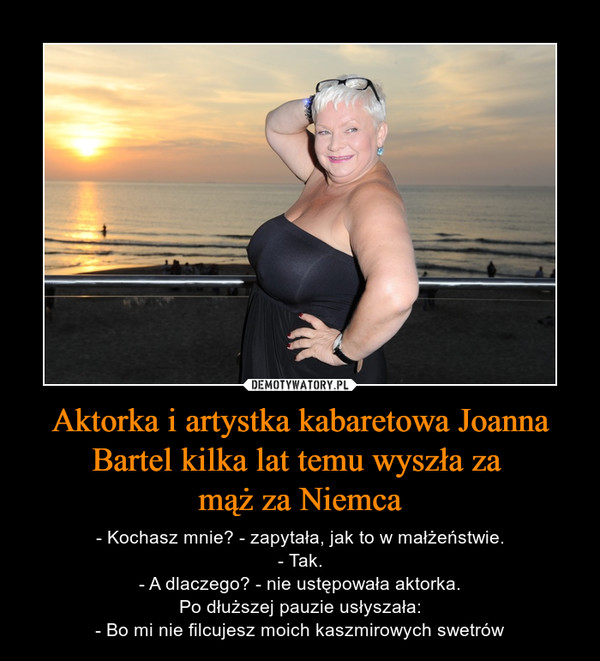 Aktorka i artystka kabaretowa Joanna Bartel kilka lat temu wyszła za 
mąż za Niemca