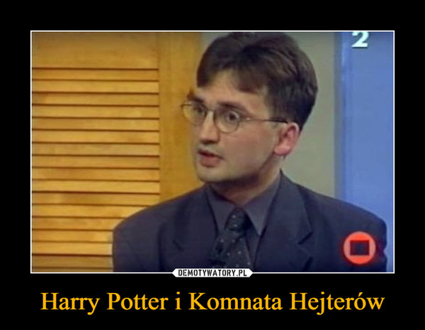 Harry Potter i Komnata Hejterów –  