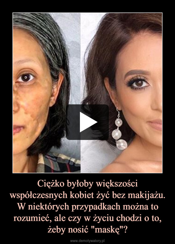 Ciężko byłoby większości współczesnych kobiet żyć bez makijażu. W niektórych przypadkach można to rozumieć, ale czy w życiu chodzi o to, żeby nosić "maskę"? –  