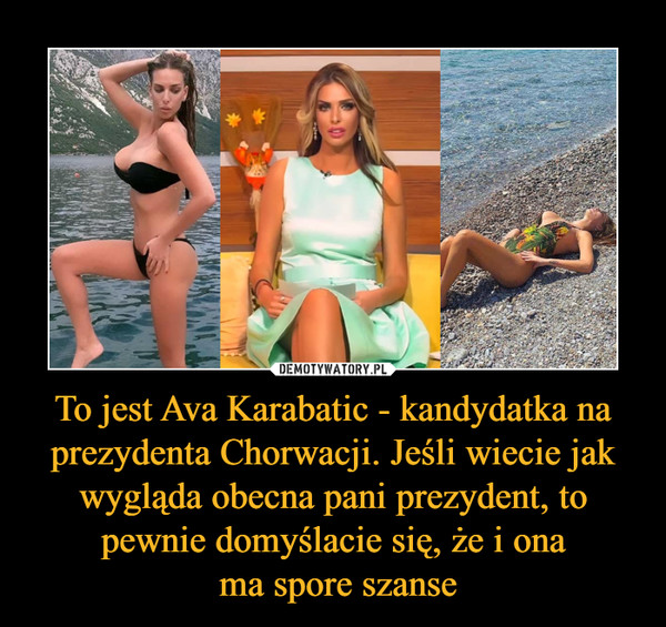 To jest Ava Karabatic - kandydatka na prezydenta Chorwacji. Jeśli wiecie jak wygląda obecna pani prezydent, to pewnie domyślacie się, że i ona ma spore szanse –  