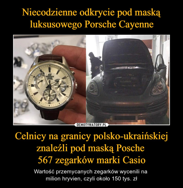 Celnicy na granicy polsko-ukraińskiej znaleźli pod maską Posche 567 zegarków marki Casio – Wartość przemycanych zegarków wycenili na milion hryvien, czyli około 150 tys. zł 