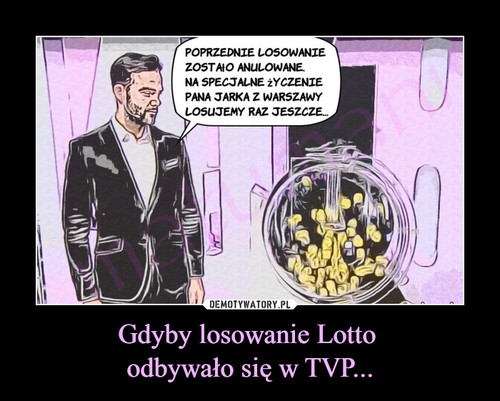 Gdyby losowanie Lotto 
odbywało się w TVP...