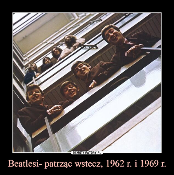 Beatlesi- patrząc wstecz, 1962 r. i 1969 r. –  