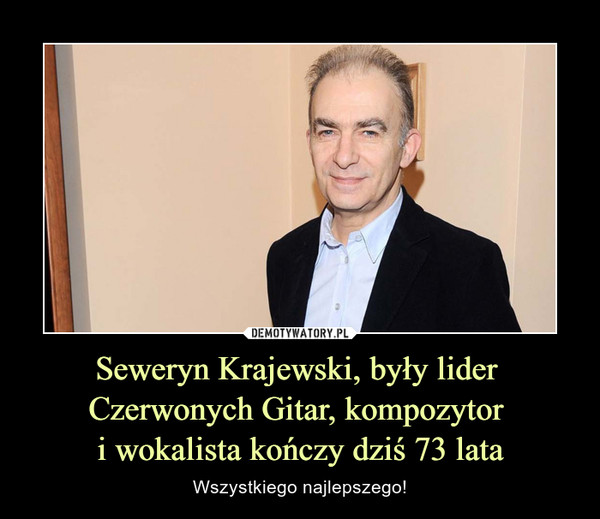 Seweryn Krajewski, były lider Czerwonych Gitar, kompozytor i wokalista kończy dziś 73 lata – Wszystkiego najlepszego! 