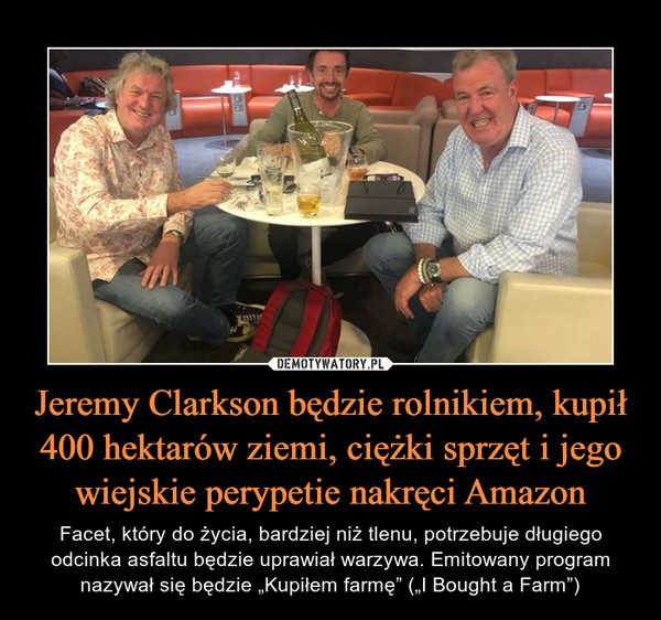 Jeremy Clarkson będzie rolnikiem, kupił 400 hektarów ziemi, ciężki sprzęt i jego wiejskie perypetie nakręci Amazon