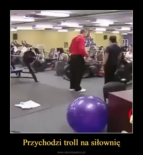 Przychodzi troll na siłownię –  