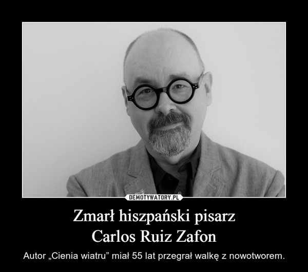 Zmarł hiszpański pisarzCarlos Ruiz Zafon – Autor „Cienia wiatru” miał 55 lat przegrał walkę z nowotworem. 