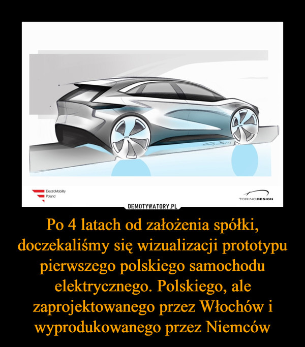Po 4 latach od założenia spółki, doczekaliśmy się wizualizacji prototypu pierwszego polskiego samochodu elektrycznego. Polskiego, ale zaprojektowanego przez Włochów i wyprodukowanego przez Niemców –  