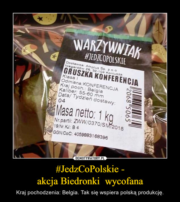 #JedzCoPolskie -akcja Biedronki  wycofana – Kraj pochodzenia: Belgia. Tak się wspiera polską produkcję. 