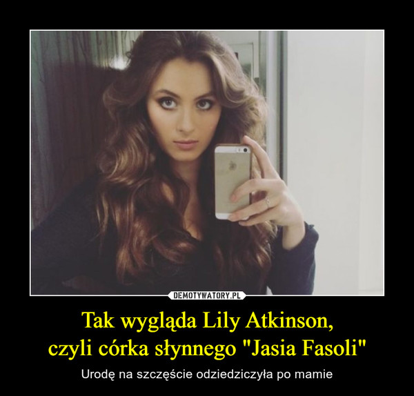 Tak wygląda Lily Atkinson,
czyli córka słynnego "Jasia Fasoli"