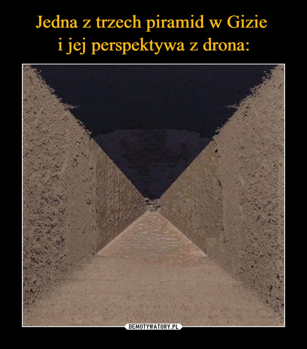 Jedna z trzech piramid w Gizie 
i jej perspektywa z drona: