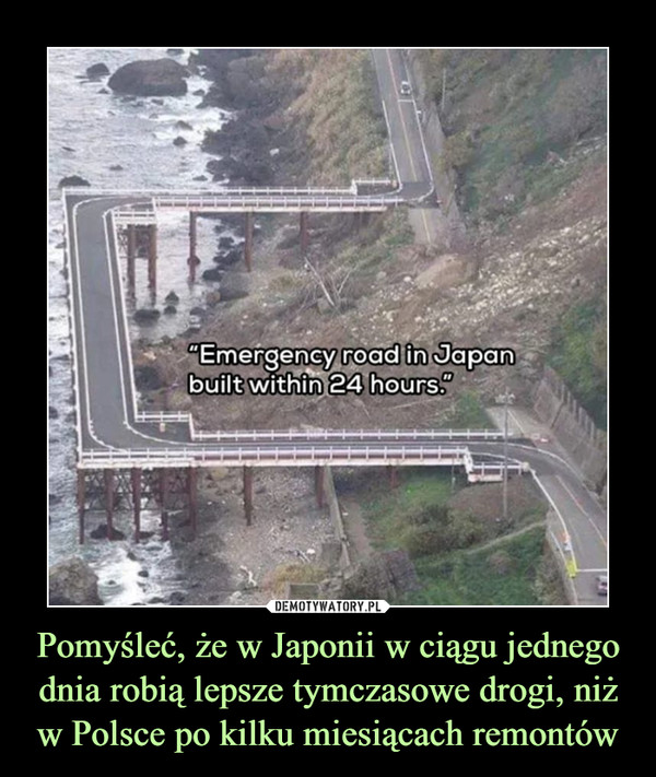 Pomyśleć, że w Japonii w ciągu jednego dnia robią lepsze tymczasowe drogi, niż w Polsce po kilku miesiącach remontów –  