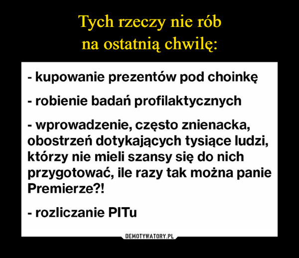 Tych rzeczy nie rób
na ostatnią chwilę: