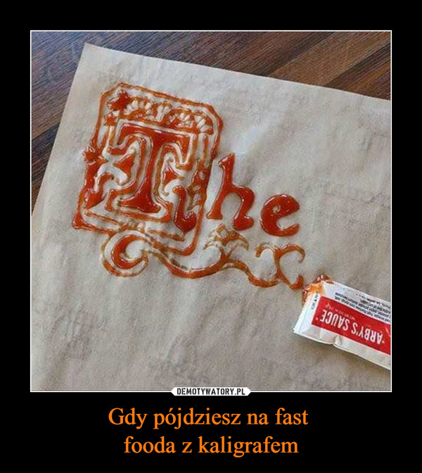 Gdy pójdziesz na fast fooda z kaligrafem –  