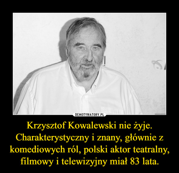 Krzysztof Kowalewski nie żyje. Charakterystyczny i znany, głównie z komediowych ról, polski aktor teatralny, filmowy i telewizyjny miał 83 lata.
