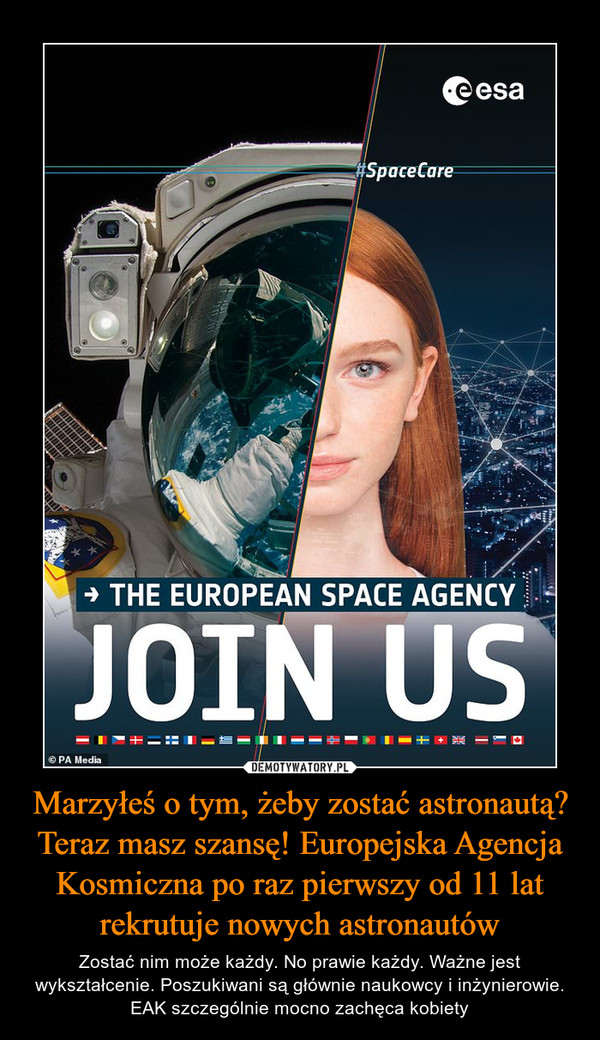 Marzyłeś o tym, żeby zostać astronautą? Teraz masz szansę! Europejska Agencja Kosmiczna po raz pierwszy od 11 lat rekrutuje nowych astronautów – Zostać nim może każdy. No prawie każdy. Ważne jest wykształcenie. Poszukiwani są głównie naukowcy i inżynierowie. EAK szczególnie mocno zachęca kobiety 