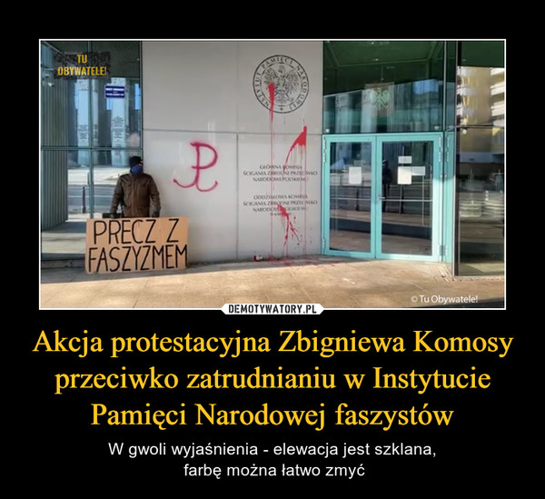 Akcja protestacyjna Zbigniewa Komosy przeciwko zatrudnianiu w Instytucie Pamięci Narodowej faszystów – W gwoli wyjaśnienia - elewacja jest szklana, farbę można łatwo zmyć 