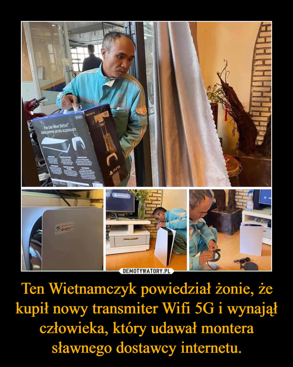 Ten Wietnamczyk powiedział żonie, że kupił nowy transmiter Wifi 5G i wynajął człowieka, który udawał montera sławnego dostawcy internetu. –  
