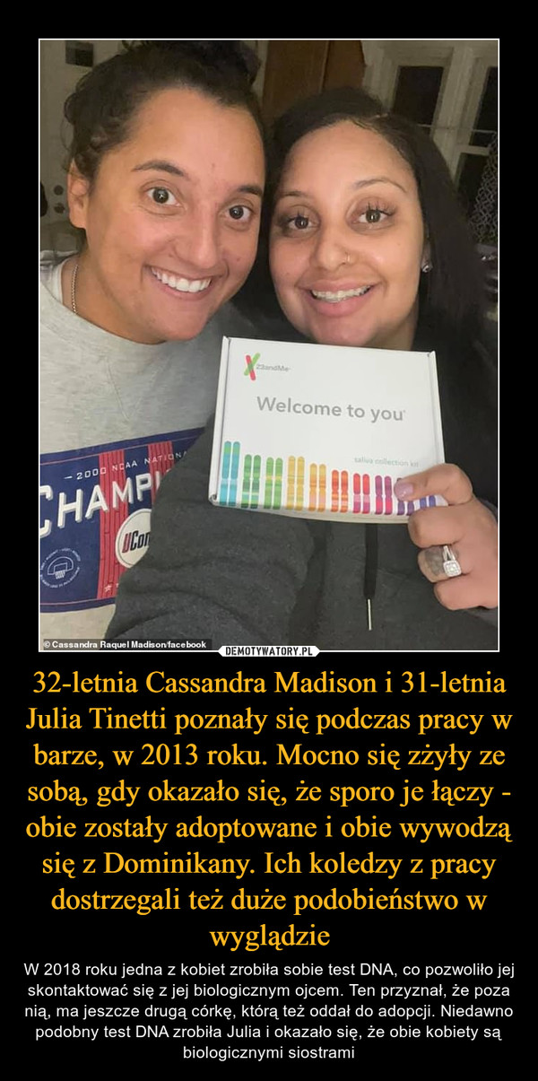 32-letnia Cassandra Madison i 31-letnia Julia Tinetti poznały się podczas pracy w barze, w 2013 roku. Mocno się zżyły ze sobą, gdy okazało się, że sporo je łączy - obie zostały adoptowane i obie wywodzą się z Dominikany. Ich koledzy z pracy dostrzegali też duże podobieństwo w wyglądzie