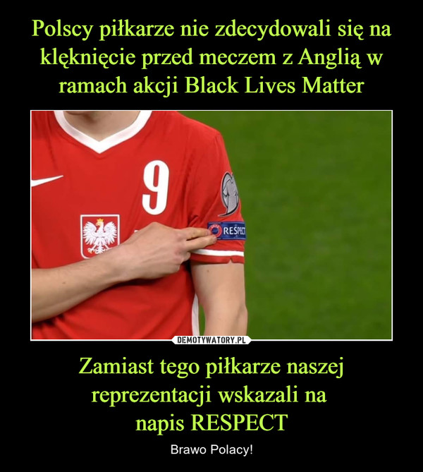 Polscy piłkarze nie zdecydowali się na klęknięcie przed meczem z Anglią w ramach akcji Black Lives Matter Zamiast tego piłkarze naszej reprezentacji wskazali na 
napis RESPECT