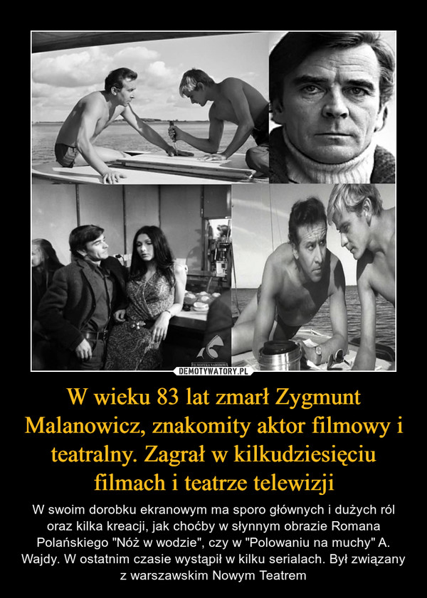 W wieku 83 lat zmarł Zygmunt Malanowicz, znakomity aktor filmowy i teatralny. Zagrał w kilkudziesięciu filmach i teatrze telewizji – W swoim dorobku ekranowym ma sporo głównych i dużych ról oraz kilka kreacji, jak choćby w słynnym obrazie Romana Polańskiego "Nóż w wodzie", czy w "Polowaniu na muchy" A. Wajdy. W ostatnim czasie wystąpił w kilku serialach. Był związany z warszawskim Nowym Teatrem 
