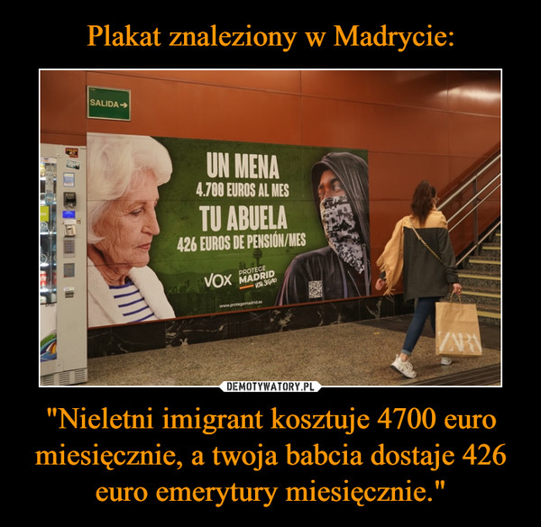 "Nieletni imigrant kosztuje 4700 euro miesięcznie, a twoja babcia dostaje 426 euro emerytury miesięcznie." –  
