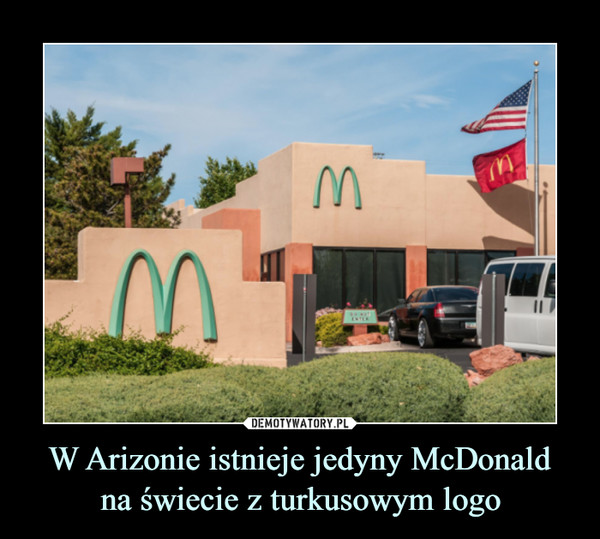 W Arizonie istnieje jedyny McDonaldna świecie z turkusowym logo –  