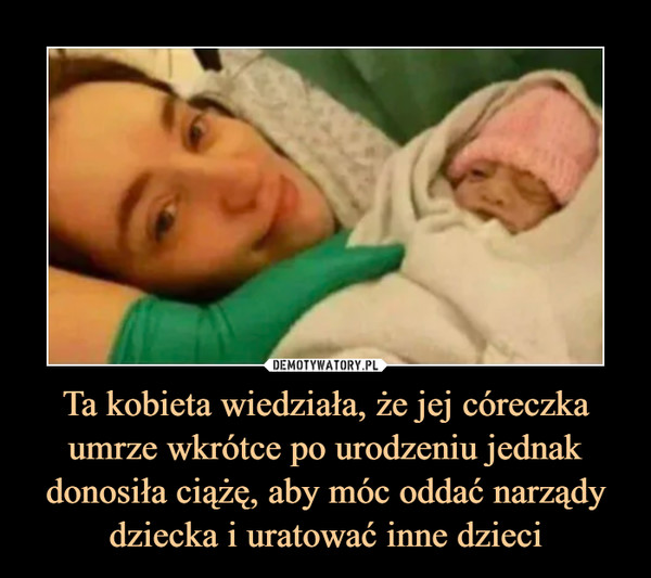 Ta kobieta wiedziała, że jej córeczka umrze wkrótce po urodzeniu jednak donosiła ciążę, aby móc oddać narządy dziecka i uratować inne dzieci –  