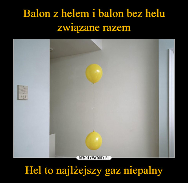 Balon z helem i balon bez helu związane razem Hel to najlżejszy gaz niepalny