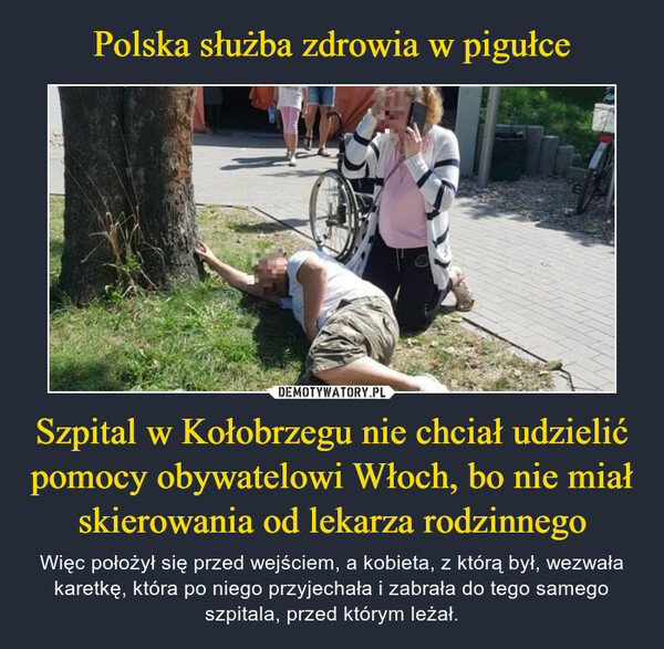 Polska służba zdrowia w pigułce Szpital w Kołobrzegu nie chciał udzielić pomocy obywatelowi Włoch, bo nie miał skierowania od lekarza rodzinnego