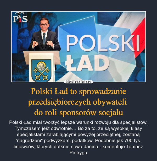 Polski Ład to sprowadzanie przedsiębiorczych obywateli do roli sponsorów socjalu – Polski Ład miał tworzyć lepsze warunki rozwoju dla specjalistów. Tymczasem jest odwrotnie… Bo za to, że są wysokiej klasy specjalistami zarabiającymi powyżej przeciętnej, zostaną "nagrodzeni" podwyżkami podatków. Podobnie jak 700 tys. liniowców, których dotknie nowa danina - komentuje Tomasz Pietryga 