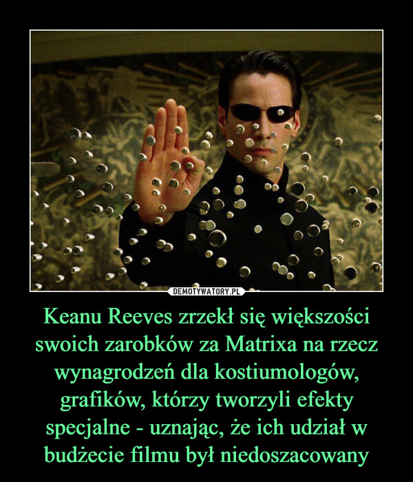 Keanu Reeves zrzekł się większości swoich zarobków za Matrixa na rzecz wynagrodzeń dla kostiumologów, grafików, którzy tworzyli efekty specjalne - uznając, że ich udział w budżecie filmu był niedoszacowany –  