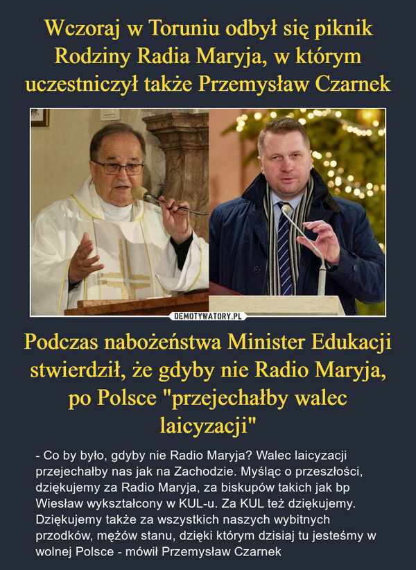 Wczoraj w Toruniu odbył się piknik Rodziny Radia Maryja, w którym uczestniczył także Przemysław Czarnek Podczas nabożeństwa Minister Edukacji stwierdził, że gdyby nie Radio Maryja, po Polsce "przejechałby walec laicyzacji"