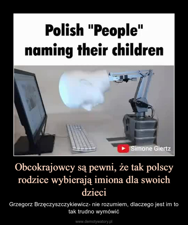 Obcokrajowcy są pewni, że tak polscy rodzice wybierają imiona dla swoich dzieci – Grzegorz Brzęczyszczykiewicz- nie rozumiem, dlaczego jest im to tak trudno wymówić 